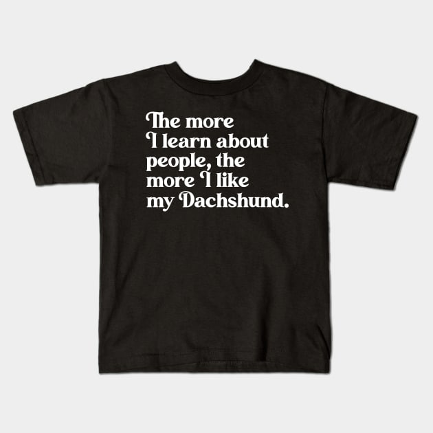 The More I Learn About People, the More I Like My Dachshund Kids T-Shirt by darklordpug